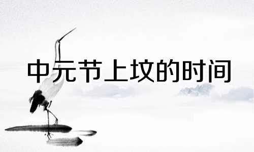 中元节上坟的时间 中元节上坟几点去合适