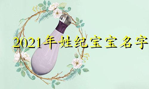 2021年姓纪宝宝名字 纪姓起名字大全女孩2018