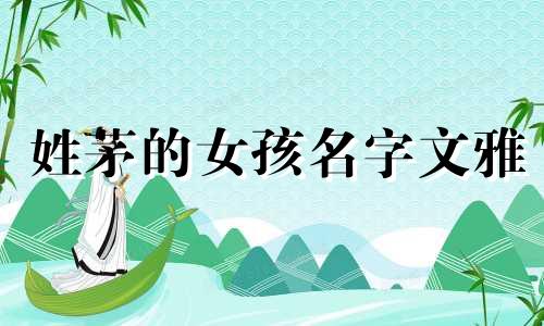 姓茅的女孩名字文雅 茅姓女名人