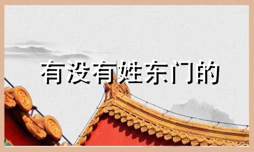 有没有姓东门的 东门姓名人
