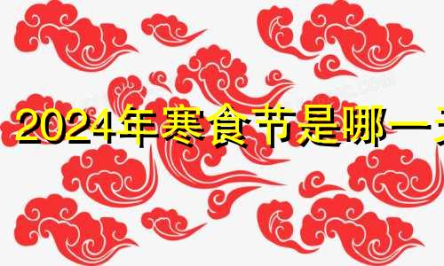 2024年寒食节是哪一天 2o21年寒食节是哪一天