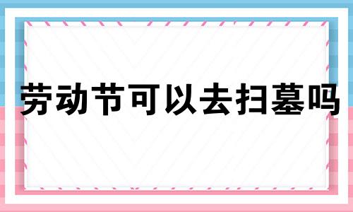 劳动节可以去扫墓吗