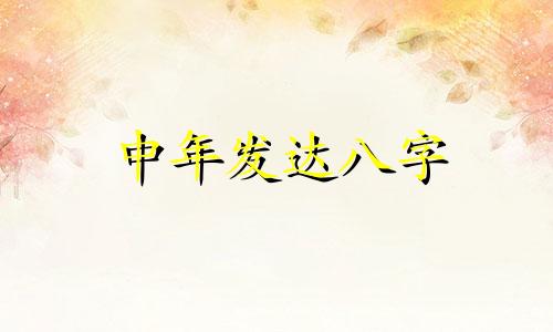 中年发达八字 八字中年发福是发胖的意思吗