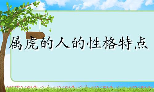 属虎的人的性格特点 属虎人性格特征和脾气