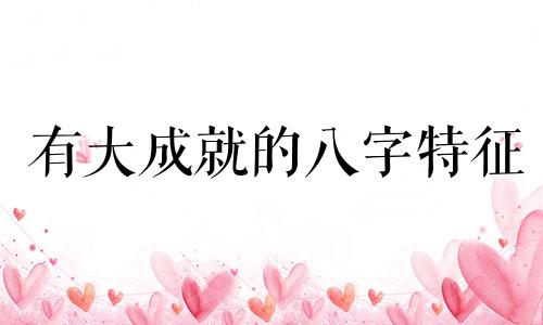 有大成就的八字特征 有大成就的八字成语