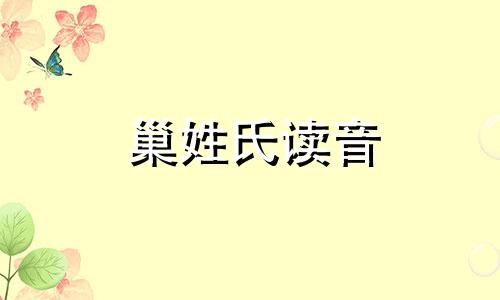 巢姓氏读音 巢姓的现状