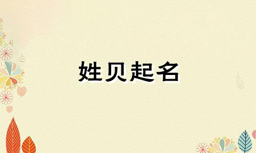 姓贝起名 姓贝的女孩名字超好听含义