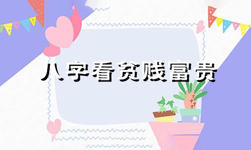 八字看贫贱富贵 八字贫贱格局