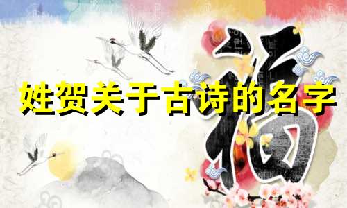 姓贺关于古诗的名字 贺姓起寓意比较深的名字