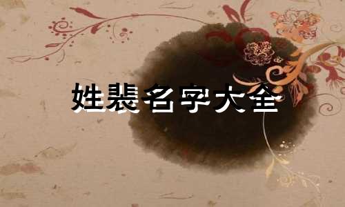 姓裴名字大全 姓裴的取什么名字好