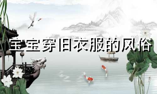 宝宝穿旧衣服的风俗 宝宝要穿旧衣服有这个说法吗