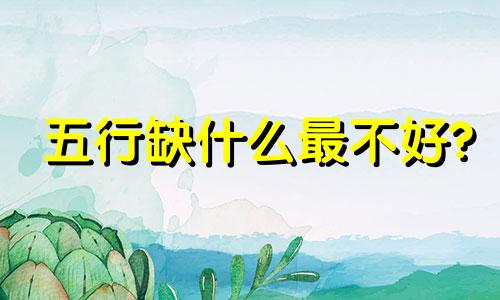 五行缺什么最不好? 五行缺什么最不好补救方法