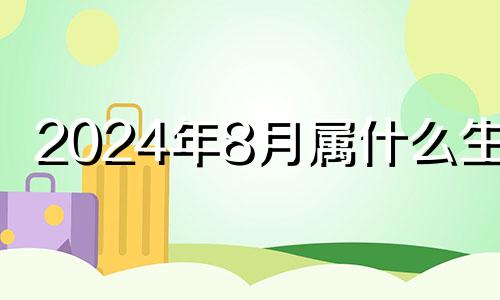 2024年8月属什么生肖 2024年8月28号吉日吉时