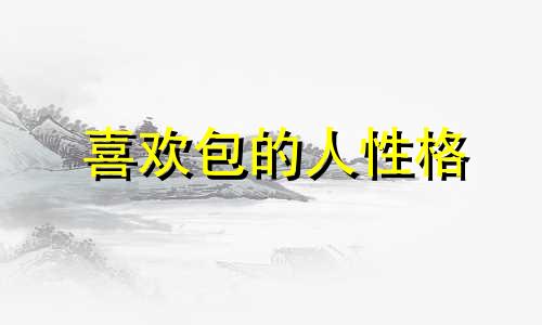 喜欢包的人性格 