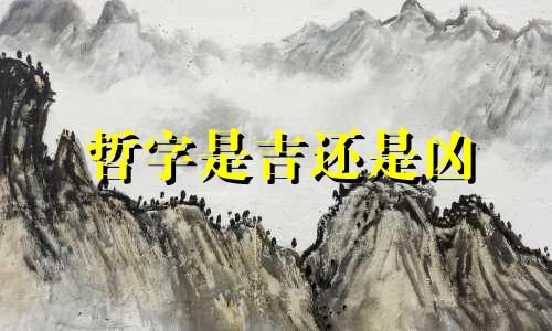 哲字是吉还是凶 哲字取名字好吗