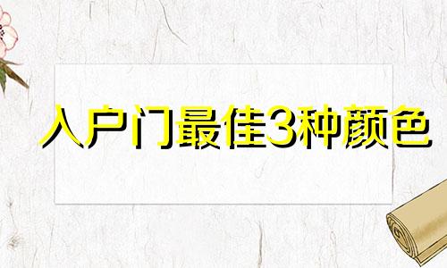 入户门最佳3种颜色 一进门见什么颜色风水好