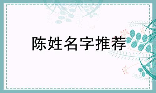 陈姓名字推荐 陈姓氏好听的名字