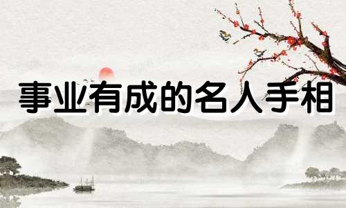 事业有成的名人手相 事业成功者女人手相