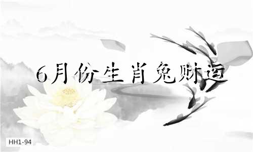 6月份生肖兔财运 属兔的2021年六月份几号开张