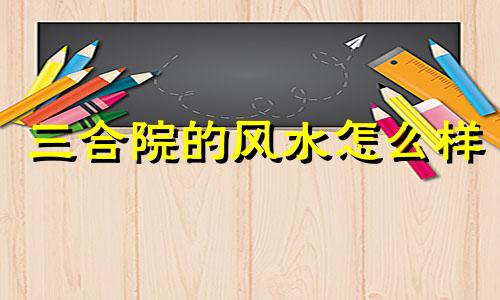 三合院的风水怎么样 三合院风水实例解释 图解