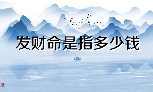 发财命是指多少钱 发财命是什么命