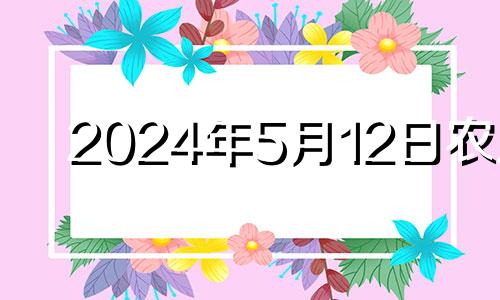 2024年5月12日农历 2024年的5月14日