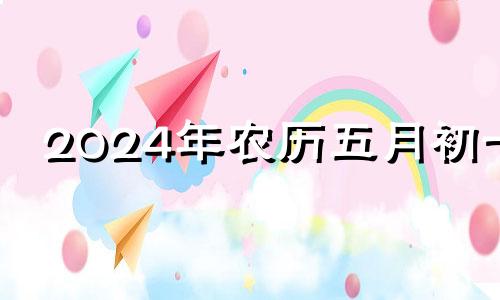 2024年农历五月初十 2024年五月初二是几月几号