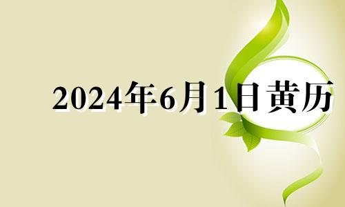 2024年6月1日黄历 2024年6月1日农历是多少