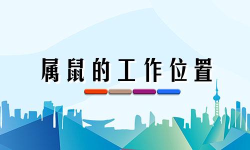 属鼠的工作位置 属鼠人办公室座位最佳位置