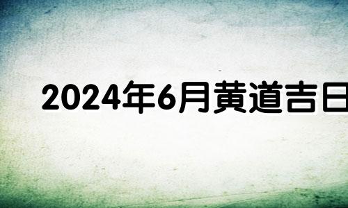 2024年6月黄道吉日 20214月适合下葬的日子