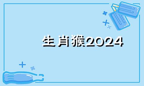 生肖猴2024 2024年属猴终于转运了