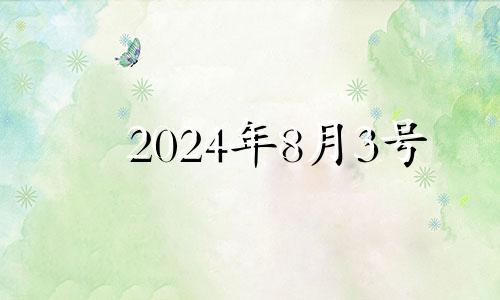 2024年8月3号 2024年8月3号是农历初几