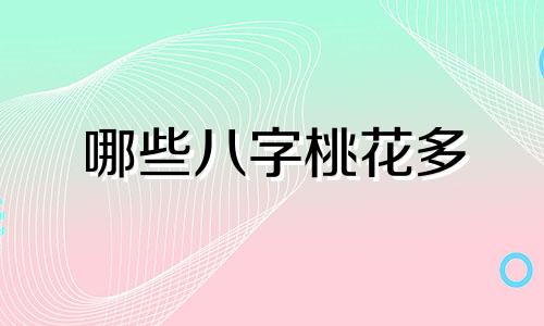 哪些八字桃花多 什么样的八字桃花运旺