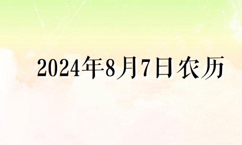 2024年8月7日农历 2024年8月1日出生