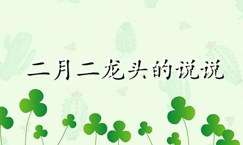 二月二龙头的说说 二月二龙头节的来历