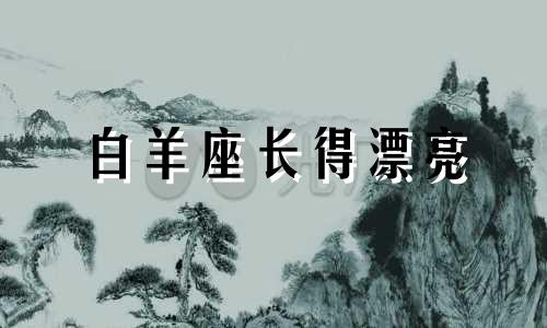 白羊座长得漂亮 哪几个星座越长越白