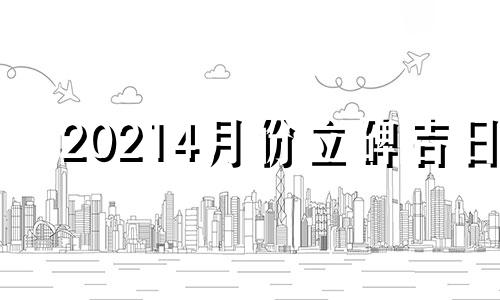 20214月份立碑吉日 2021年4月立碑哪天好
