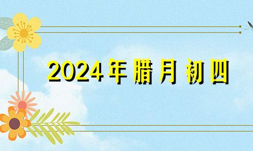 2024年腊月初四 今年腊月二十四入住新房好吗