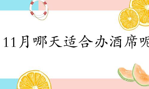 11月哪天适合办酒席呢 十一月适合办酒席的好日子
