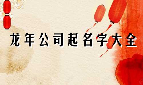 龙年公司起名字大全