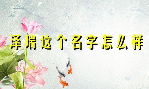 泽瑞这个名字怎么样 牛宝宝取名泽瑞