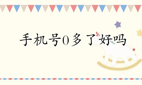 手机号0多了好吗 手机号为零好不好?