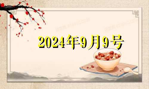 2024年9月9号 2024年9月9日是星期几