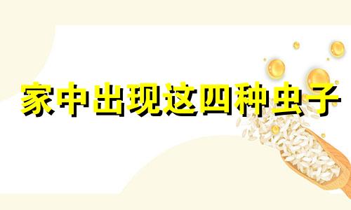 家中出现这四种虫子 家中出现这三种现象