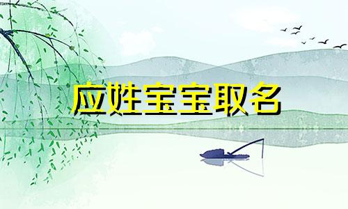 应姓宝宝取名 应氏名字取什么好