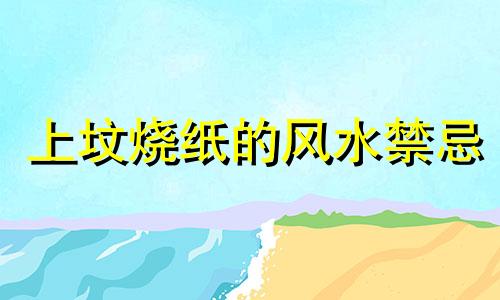 上坟烧纸的风水禁忌
