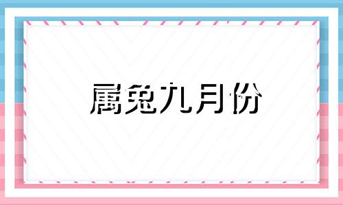 属兔九月份 属兔人九月要发愁了,属兔人九月份运势分析
