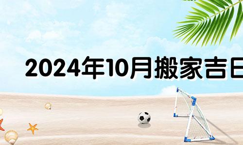 2024年10月搬家吉日 2020年10月14号搬家好不好