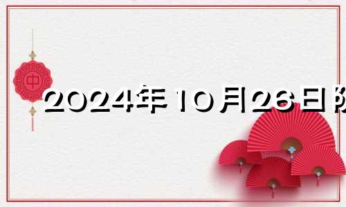 2024年10月26日阴历 2024年9月26日是星期几