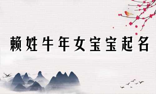 赖姓牛年女宝宝起名 赖姓女宝宝